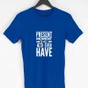 Present Moment Is All You Ever Have Men T-shirt