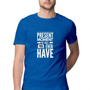 Present Moment Is All You Ever Have Spiritual T-shirt for Men