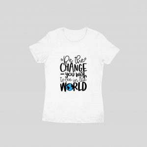 Be The Change You Wish To See In The World Wisdom T-shirt for Women