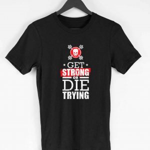 Get Strong Or Die Trying Motivational T-shirt for Men
