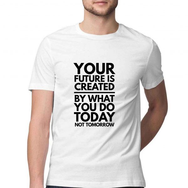 Your Future Is Created By What You Do Today Not Tomorrow Men T-shirt