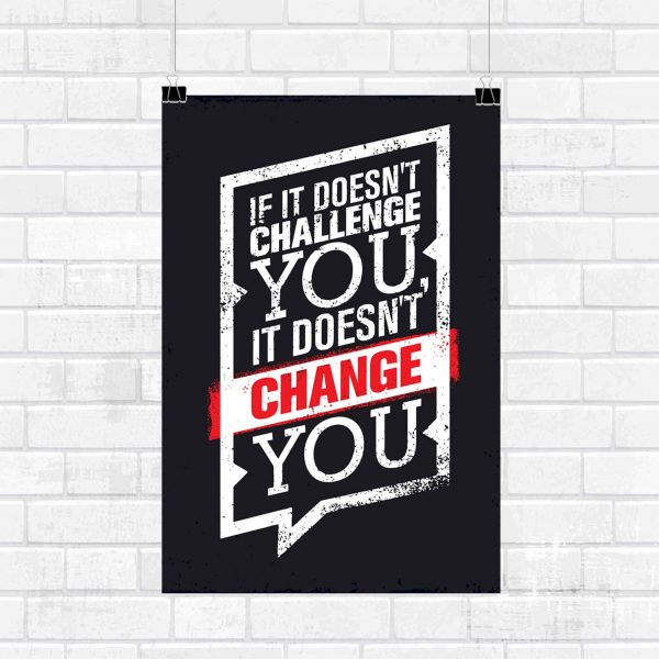 If It Doesn't Challenge You It Doesn't Change You Wall Poster