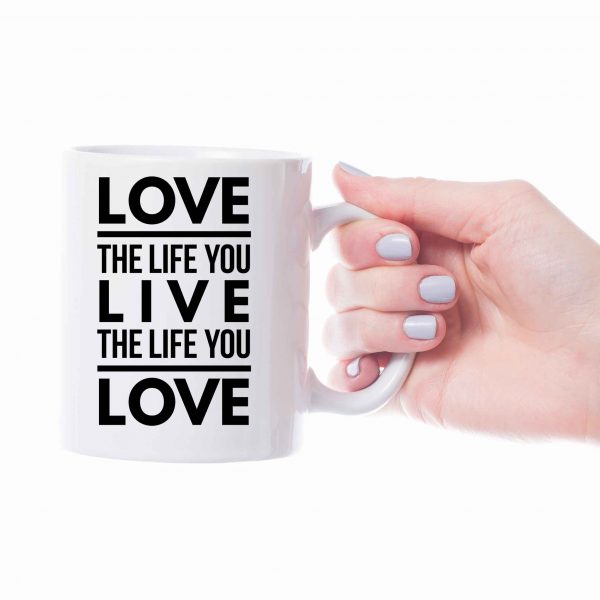 Love The Life You Live The Life You Love Coffee Mug