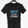 Sweat Is Fat Crying Men T-shirt