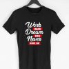 Work Hard Dream Big Never Give Up Men T-shirt
